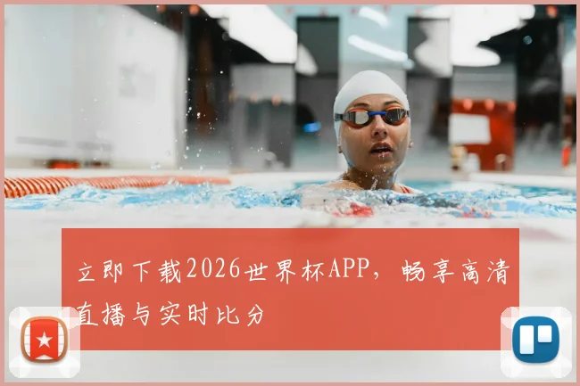 立即下载2026世界杯APP，畅享高清直播与实时比分