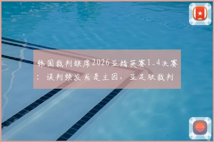 韩国裁判缺席2026亚精英赛1_4决赛:误判频发或是主因,亚足联裁判选派引关注