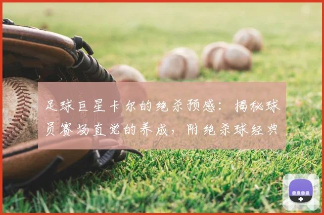 足球巨星卡尔的绝杀预感：揭秘球员赛场直觉的养成，附绝杀球经典时刻盘点