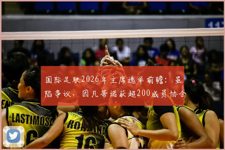 国际足联2026年主席选举前瞻:虽陷争议,因凡蒂诺获超200成员协会力挺,连任几成定局